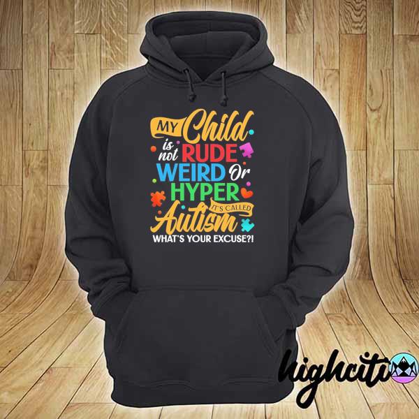 My Child Is Not Rude Weird or Hyper It’s Called Autism What's Your Excuse Shirt hoodie