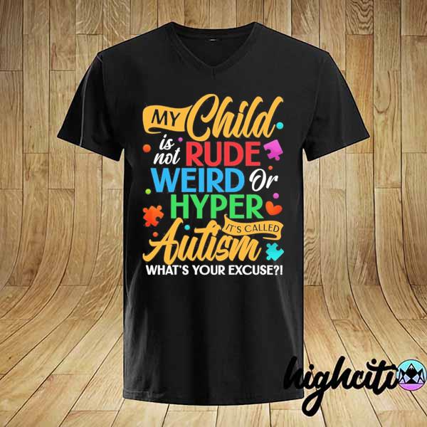 My Child Is Not Rude Weird or Hyper It’s Called Autism What's Your Excuse Shirt