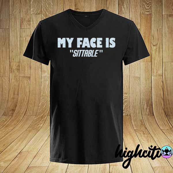 My face is sittable funny saying sit on my face shirt