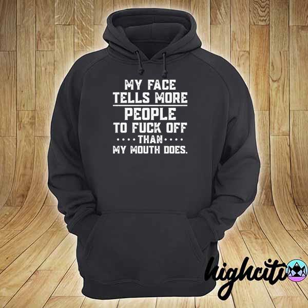 My face tells more people to fuck off than my mouth does s hoodie