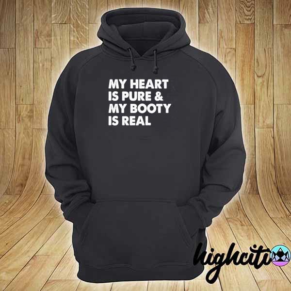 My heart is pure and my booty is real s hoodie