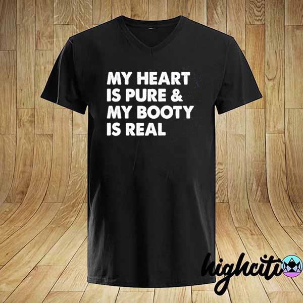 My heart is pure and my booty is real shirt