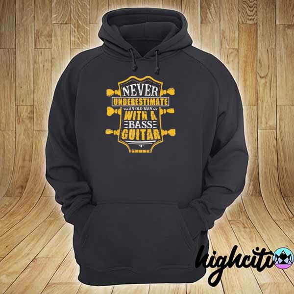 Never underestimate an old man with a bass guitar 2021 s hoodie