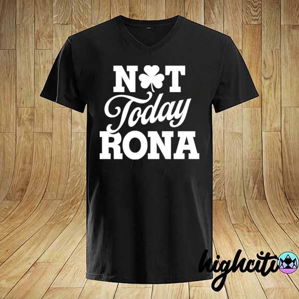 Not today rona st patrick's day shirt