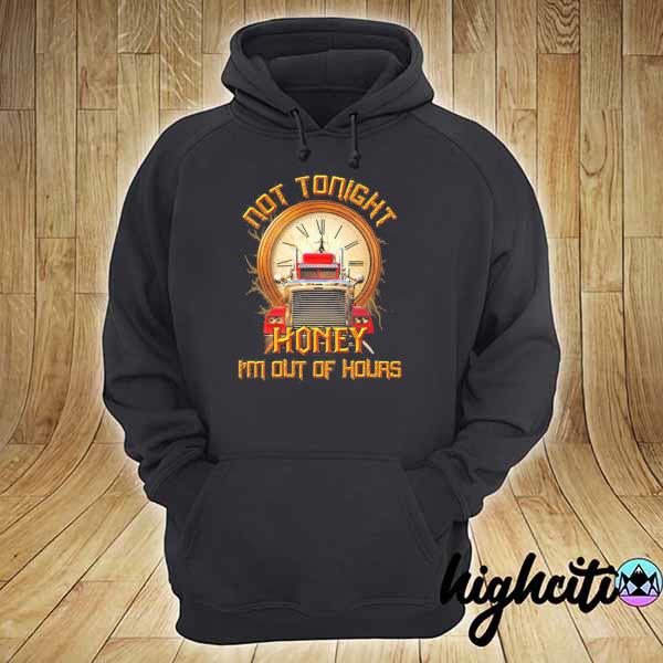 Not tonight honey I'm out of hours truck driver print on back only s hoodie