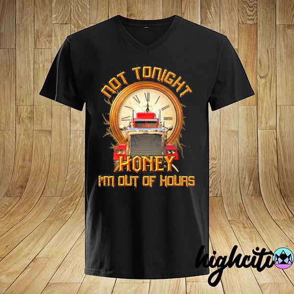 Not tonight honey I'm out of hours truck driver print on back only shirt