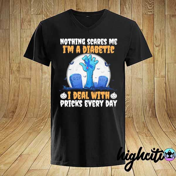 Nothing scares me I'm a diabetic I deal with pricks every day– diabetic awareness halloween shirt