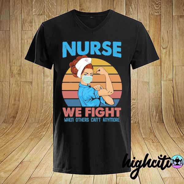 Nurse 2021 we fight when others can't anymore we can do it vintage shirt