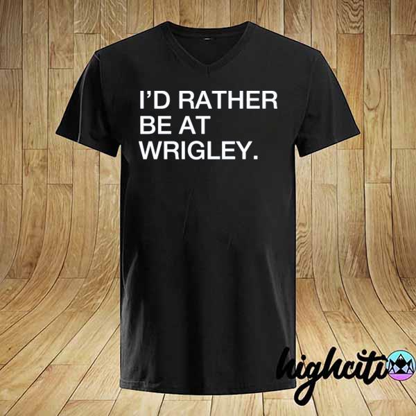 Official I'd rather be at wrigley shirt