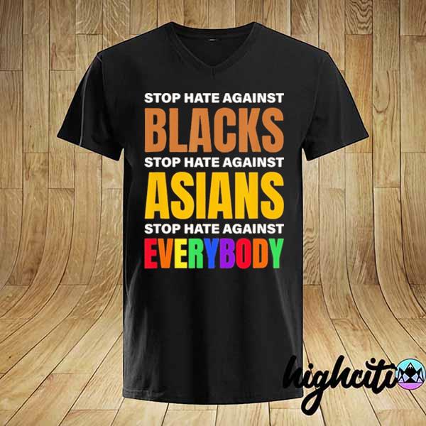 Official stop hate against blacks against asians and everybody else shirt