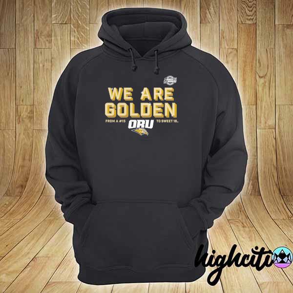 Oral Roberts Golden Eagles 2021 NCAA Men's Basketball Tournament March Madness Sweet 16 Bound We're Golden T-Shirt hoodie