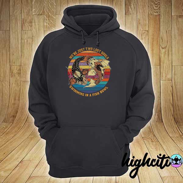 We’re just Two lost Souls Swimming In A Fish Bowl Vintage Shirt hoodie