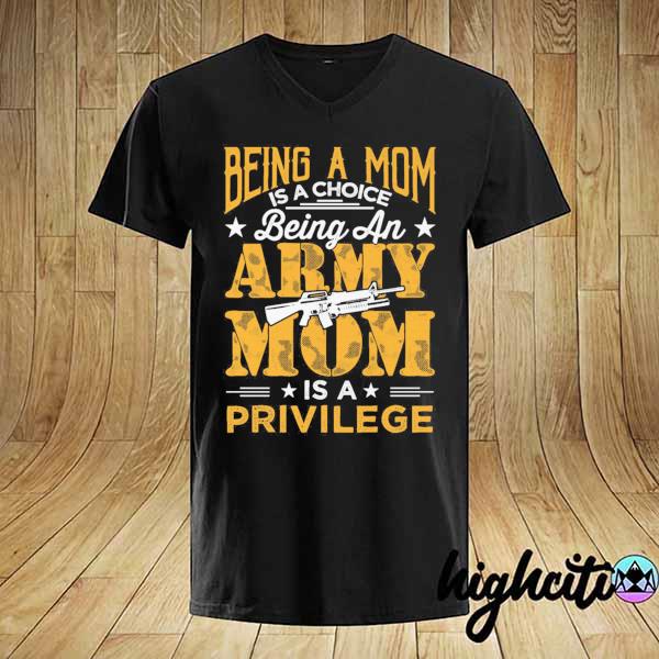 Awesome being a mom is a choice being an army mom is a privilege shirt