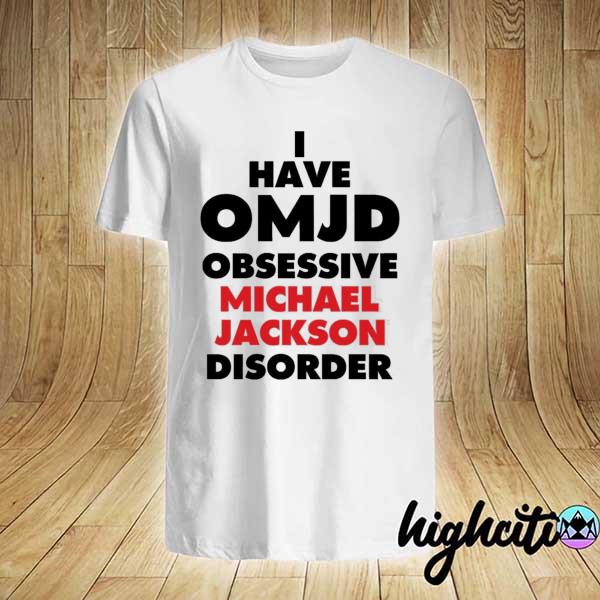 Awesome i have omjd obsessive michael jackson disorder shirt