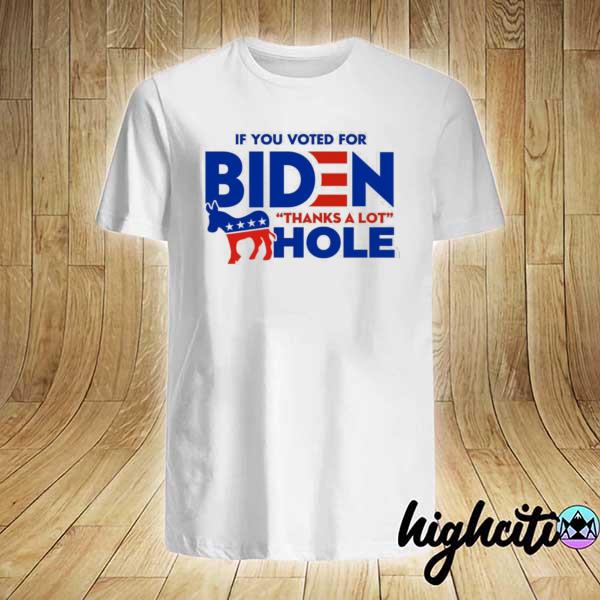 Awesome if you voted for biden thanks a lot hole shirt