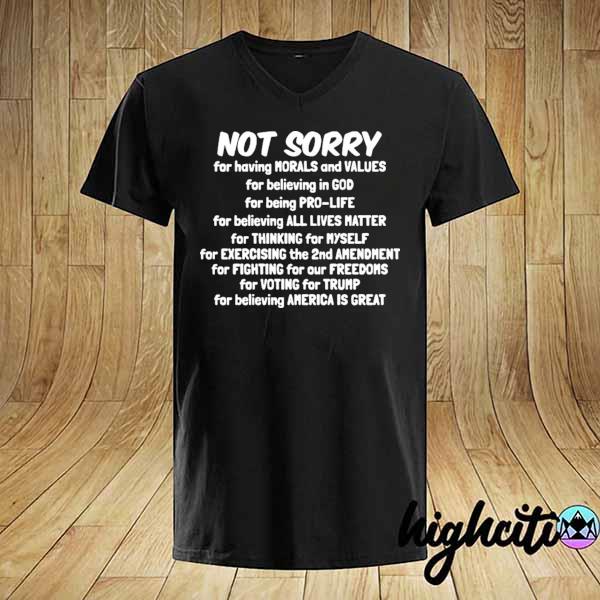 Awesome not sorry for having morals and values for believing in god shirt