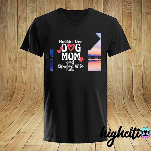 Awesome rocking the dog mom and spoiled wife life mothers day gift shirt