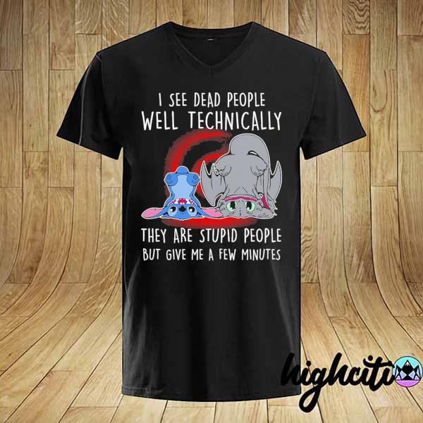 Awesome stitch and toothless i see dead people well technically they are stupid people but give me a few minutes shirt