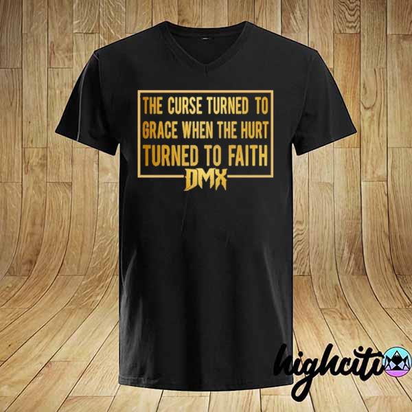 Awesome the curse turned to grace when the hurt turned to faith dmx shirt