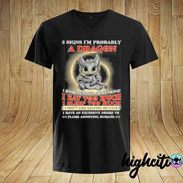 Awesome toothless 5 signs i'm probably a dragon i road useless shiny things i eat too much shirt