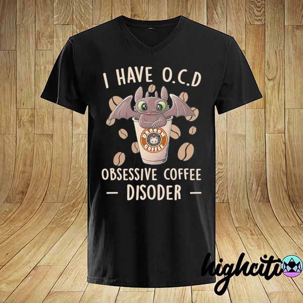 Awesome toothless i have ocd obsessive coffee disorder shirt