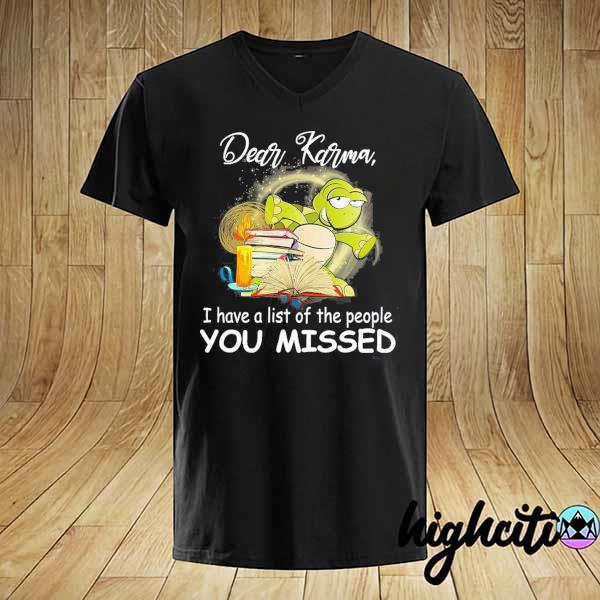 Awesome turtle dear karma i have a list of the people you missed shirt