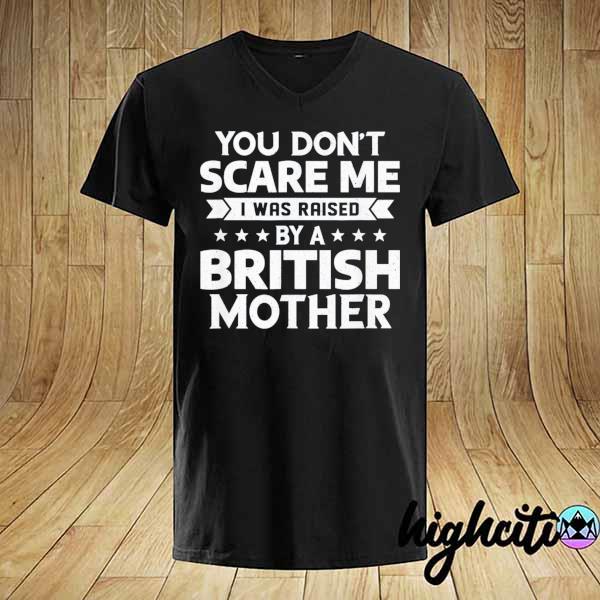 Awesome you don't scare me i was raised by a british mother us 2021 shirt