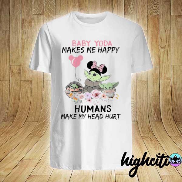 Baby Yoda Makes Me Happy Humans Make My Head Hurt Minnie Mickey Disney Flowers Shirt