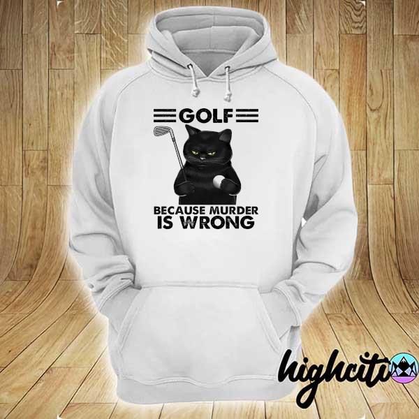 Black Cat Golf Because Murder Is Wrong Shirt hoodie