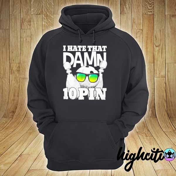 Bowling I Hate That Damn 10 Pin Shirt hoodie