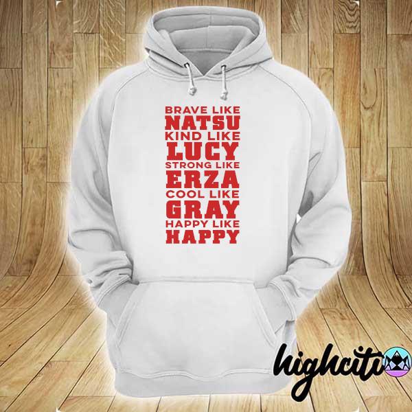 Brave Like Natsu Kind Like Lucy Strong Like Erza Cool Like Crazy Happy Life Happy Shirt hoodie