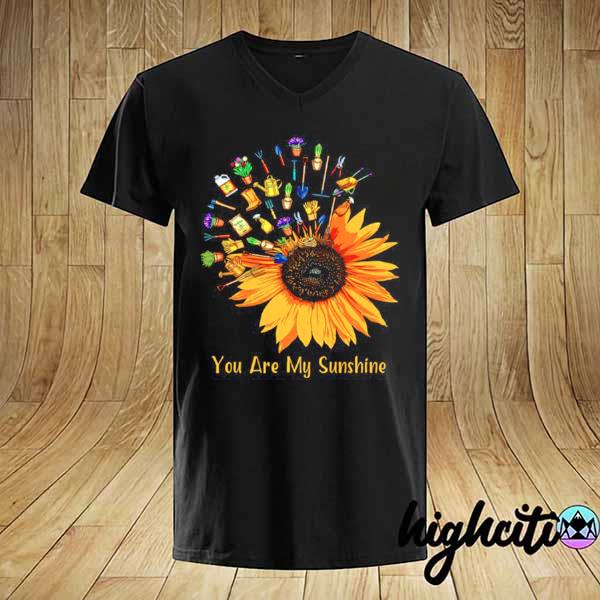 Gardening sunflower you are my sunshine shirt