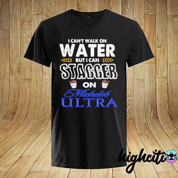 I Cant Walk On Water But I Can Stagger On Michelob Ultra Shirt