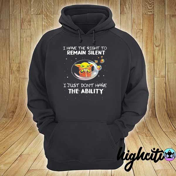 I Have The Right To Remain Silent I Just Don’t Have The Ability Baby Yoda Star Wars Shirt hoodie