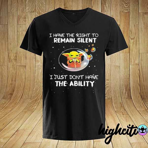 I Have The Right To Remain Silent I Just Don’t Have The Ability Baby Yoda Star Wars Shirt