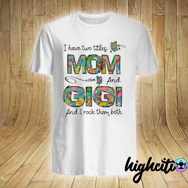 I Have Two Titles Mom And Gigi And I Rock Them Both Shirt