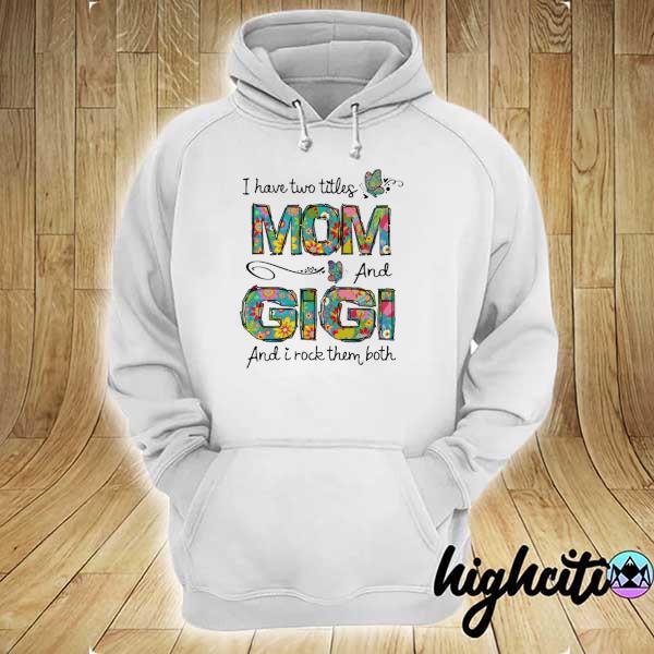 I Have Two Titles Mom And Gigi And I Rock Them Both Shirt hoodie