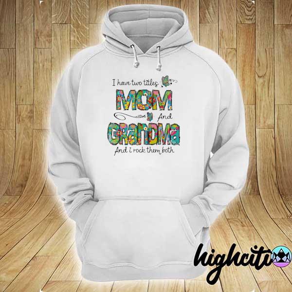 I Have Two Titles Mom And Grandma And I Rock Them Both Shirt hoodie