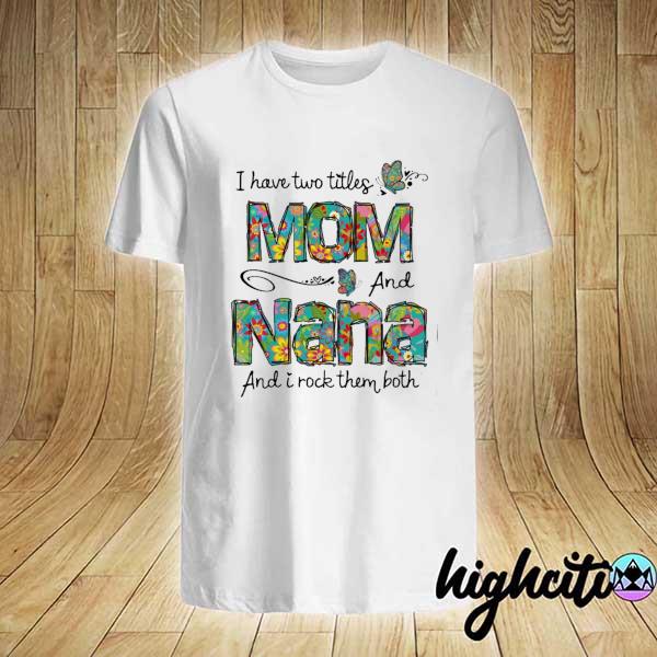 I Have Two Titles Mom And Nana And I Rock Them Both Shirt