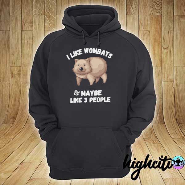 I Like Wombats And Maybe Like 3 People Shirt hoodie