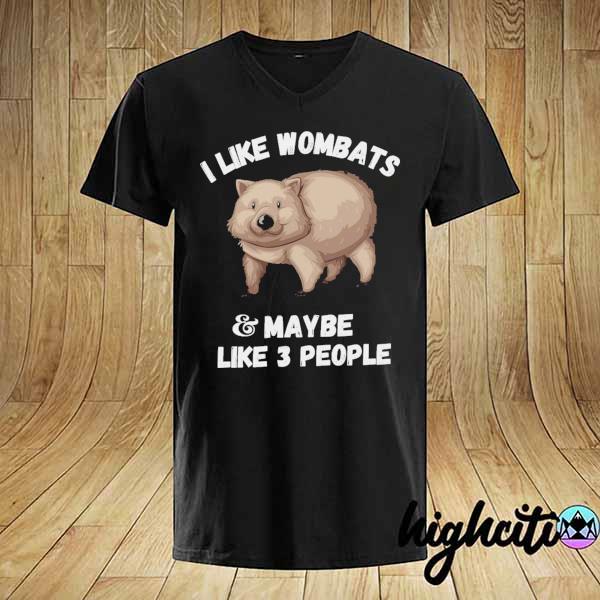 I Like Wombats And Maybe Like 3 People Shirt