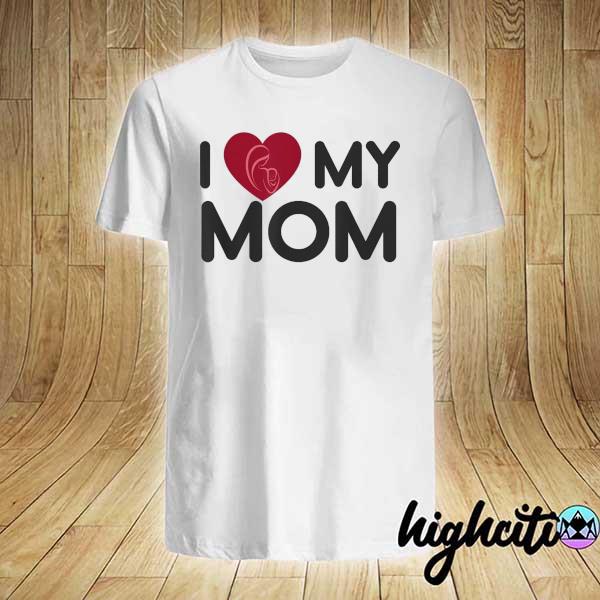 I love my Mom Mothers Day Mama Shirt