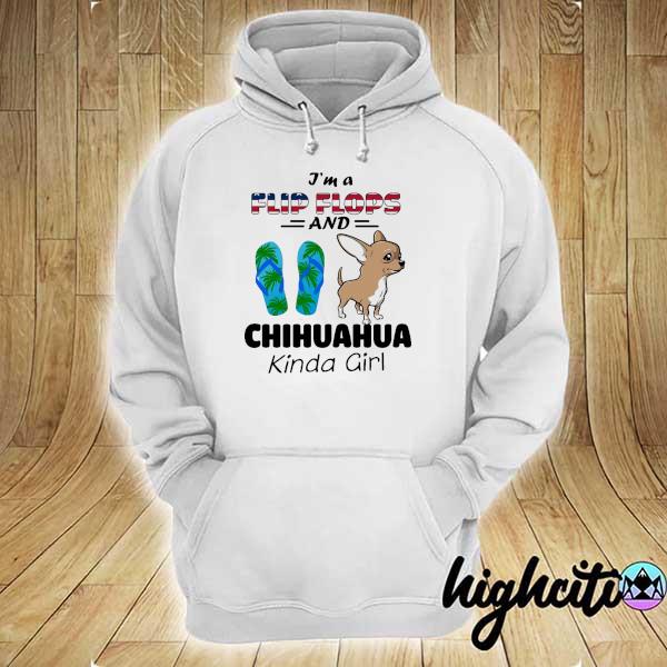 I'm A Flip Flop And Chihuahua Kinda Girl Shirt hoodie