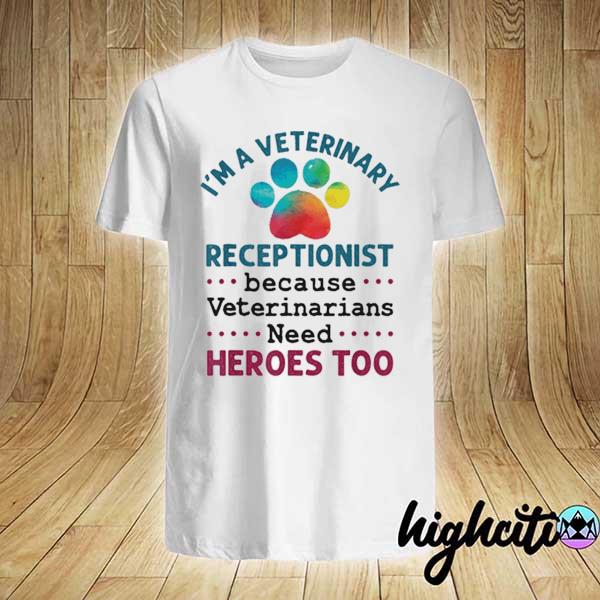 I’m a Veterinary Receptionist Because Veterinarians Need Heroes Too A Dog Shirt