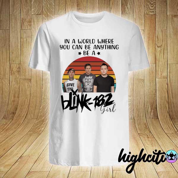 In A World Where You Can Be Anything Be A Blink-182 Girl Shirt