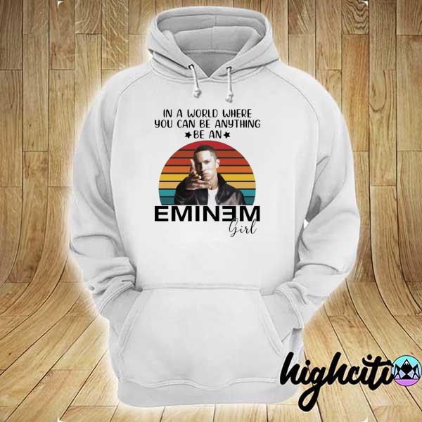 In A World Where You Can Be Anything Be An Eminem Girl Shirt hoodie