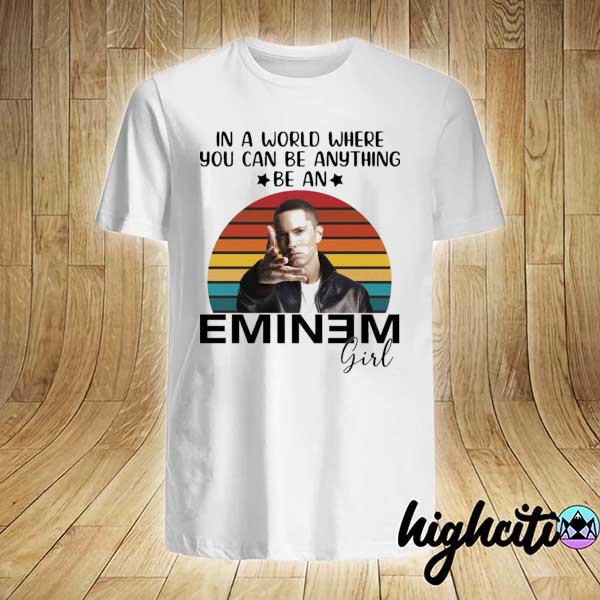 In A World Where You Can Be Anything Be An Eminem Girl Shirt