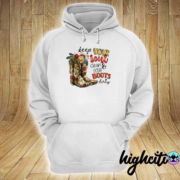 Keep Your Soul Clean And Your Boots Dirty Shirt hoodie