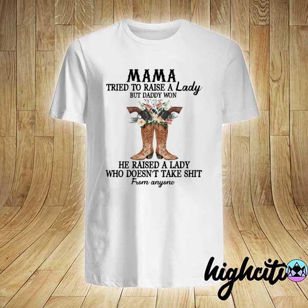 Mama Tried To Raise A Lady But Daddy Won't He Raised A Lady Who Doesn't Take Shit From Anyone Shirt