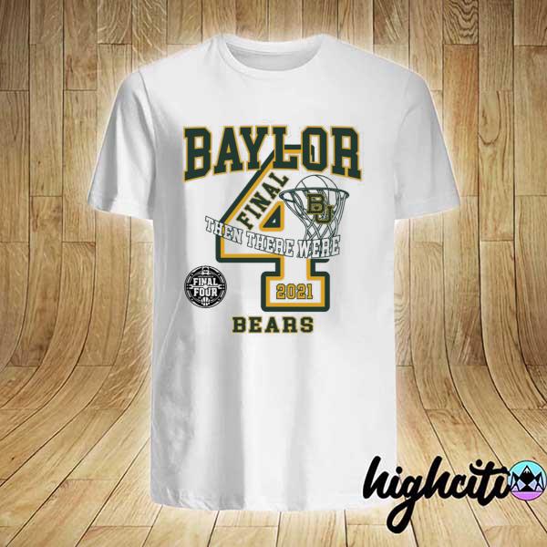 Official baylor bears 2021 final four and then there were 4 shirt